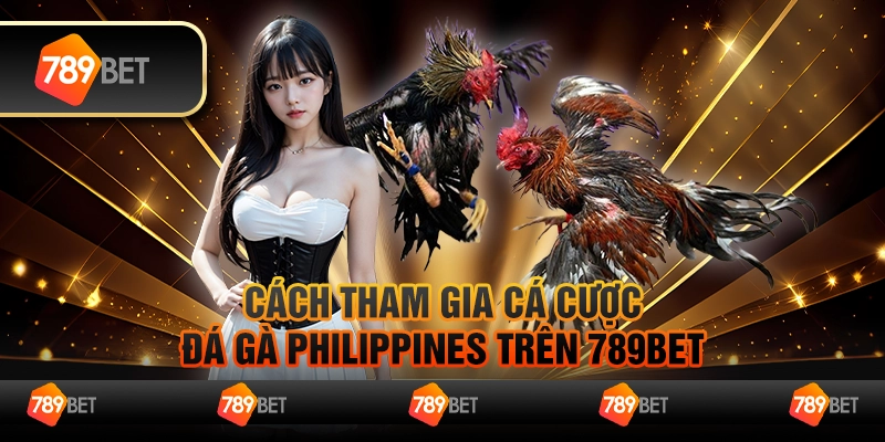 Cách Tham Gia Cá Cược Đá Gà Philippines Trên 789BET