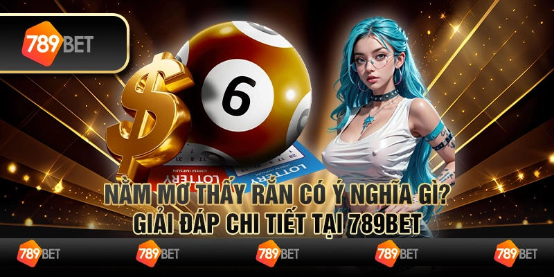 Nằm Mơ Thấy Rắn Có Ý Nghĩa Gì? Giải Đáp Chi Tiết Tại 789BET