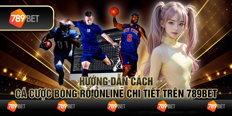 Hướng Dẫn Cách Chơi Cá Cược Bóng Rổ Online Chi Tiết Trên 789BET