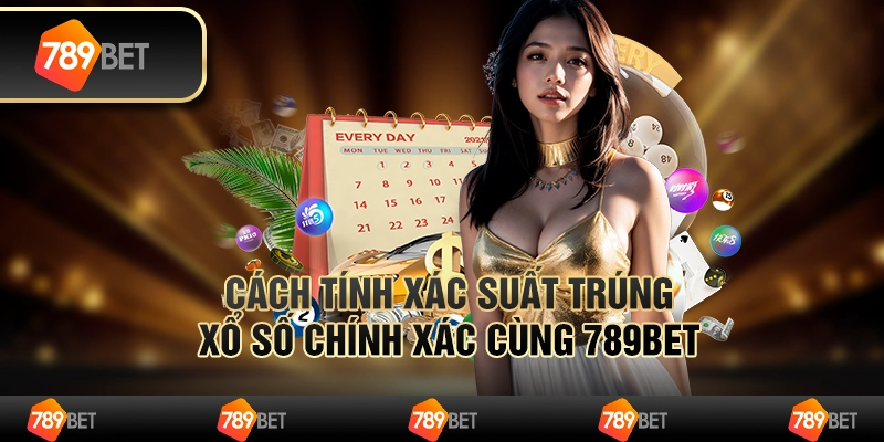 Cách Tính Xác Suất Trúng Xổ Số Chính Xác Cùng 789BET