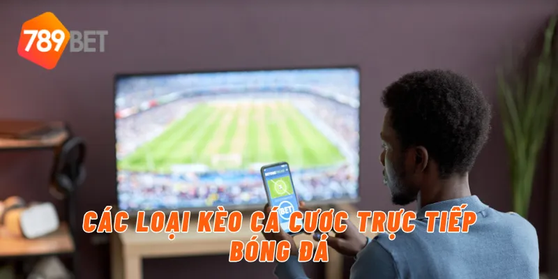 Các loại kèo cá cược trực tiếp bóng đá