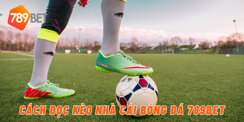 Cách đọc kèo nhà cái bóng đá 789BET