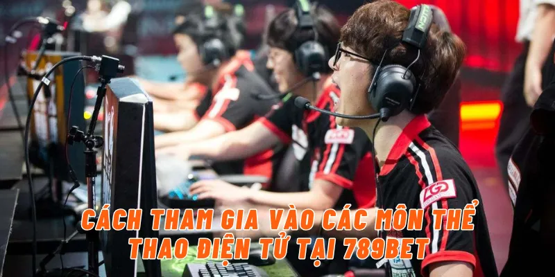 Cách tham gia vào các môn thể thao điện tử tại 789BET
