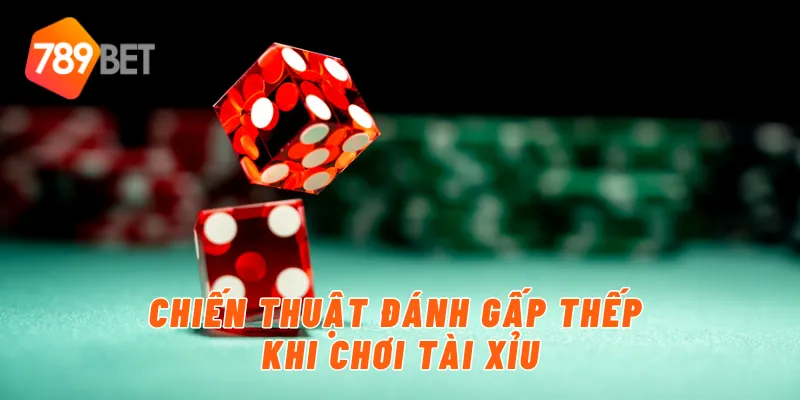 Chiến thuật đánh gấp thếp khi chơi tài xỉu