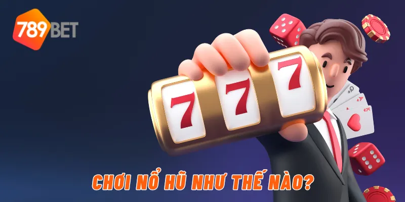 Chơi nổ hũ như thế nào?