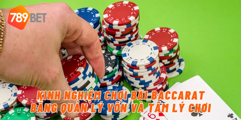 Kinh nghiệm chơi bài Baccarat bằng quản lý vốn và tâm lý chơi