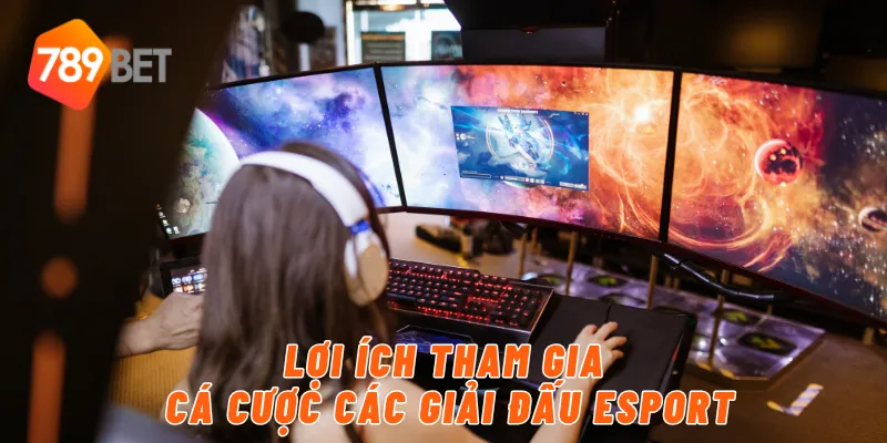 Lợi ích tham gia cá cược các giải đấu esport