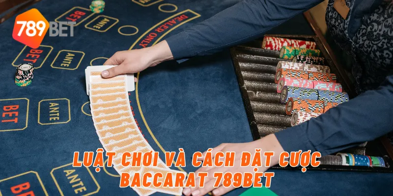 Luật chơi và cách đặt cược Baccarat 789BET