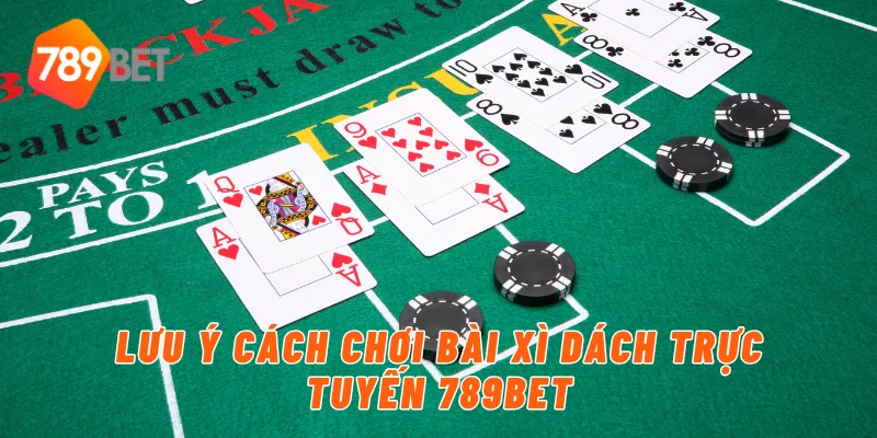 Lưu ý cách chơi bài xì dách trực tuyến 789BET