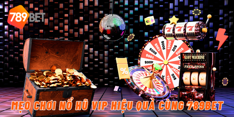 Mẹo chơi nổ hũ vip hiệu quả cùng 789BET
