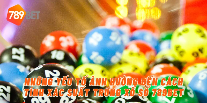 Những yếu tố ảnh hưởng đến cách tính xác suất trúng xổ số 789BET