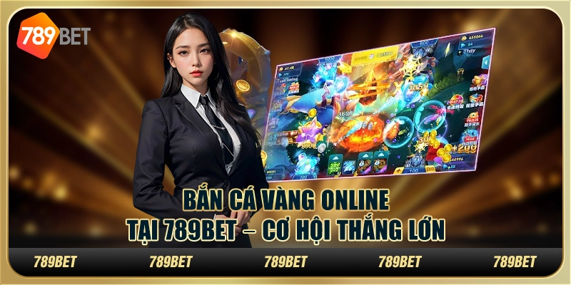 Bắn Cá Vàng Online Tại 789BET – Cơ Hội Thắng Lớn