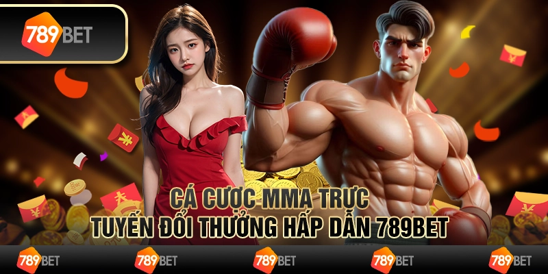 Cá Cược MMA Trực Tuyến Đổi Thưởng Hấp Dẫn 789BET