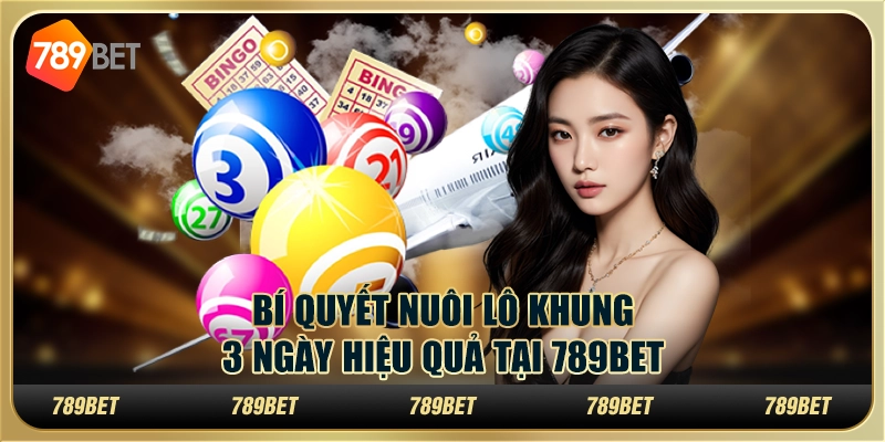 Bí Quyết Nuôi Lô Khung 3 Ngày Hiệu Quả Tại 789BET