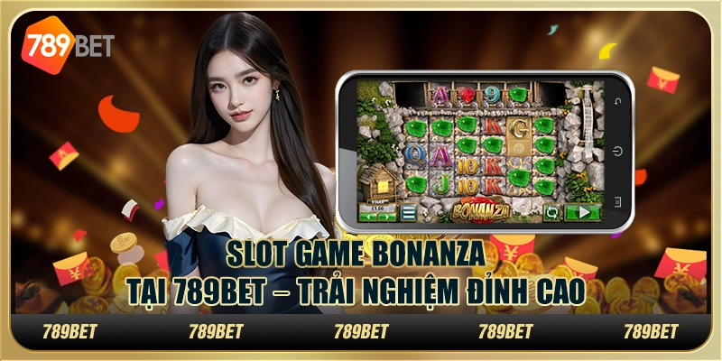 Slot Game Bonanza Tại 789BET – Trải Nghiệm Đỉnh Cao