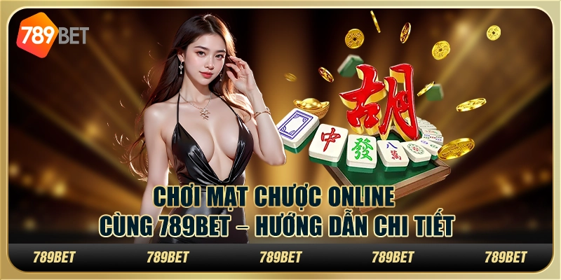 Chơi Mạt Chược Online Cùng 789BET – Hướng Dẫn Chi Tiết