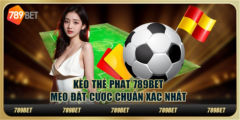 Kèo Thẻ Phạt 789BET – Mẹo Đặt Cược Chuẩn Xác Nhất