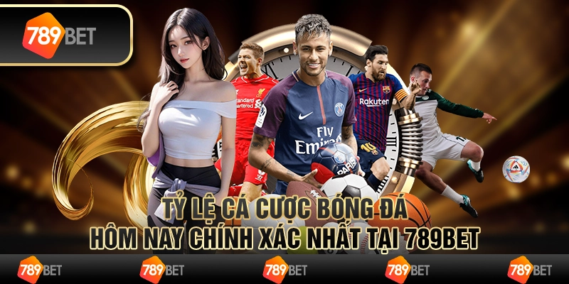 Tỷ Lệ Cá Cược Bóng Đá Hôm Nay Chính Xác Nhất Từ 789BET