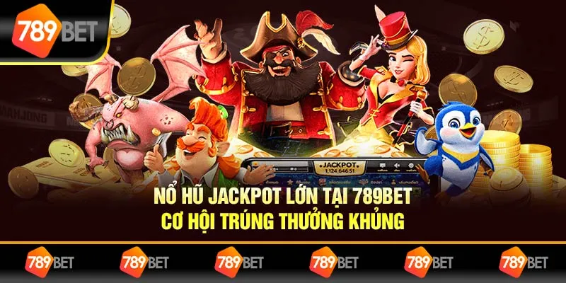 Nổ Hũ Jackpot Lớn Tại 789BET – Cơ Hội Trúng Thưởng Khủng