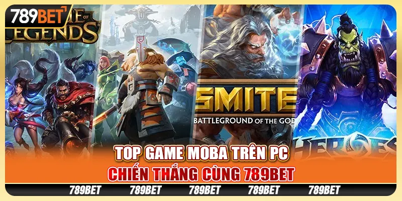 Top Game MOBA Trên PC, Chiến Thắng Cùng 789BET