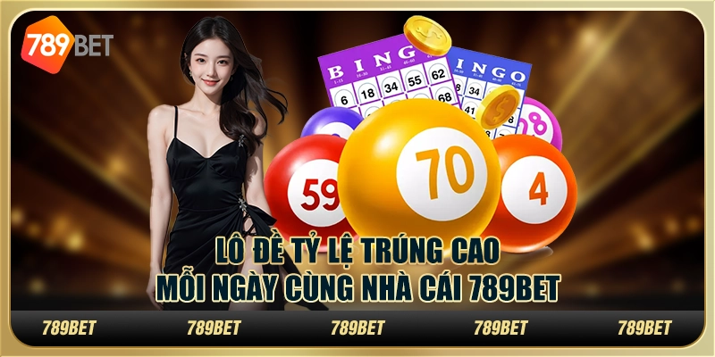 Lô Đề Tỷ Lệ Trúng Cao Mỗi Ngày Cùng Nhà Cái 789BET