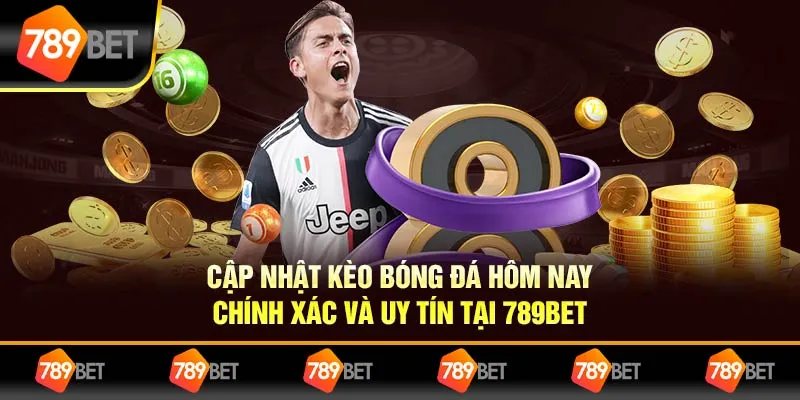 Cập Nhật Kèo Bóng Đá Hôm Nay Chính Xác Và Uy Tín Tại 789BET