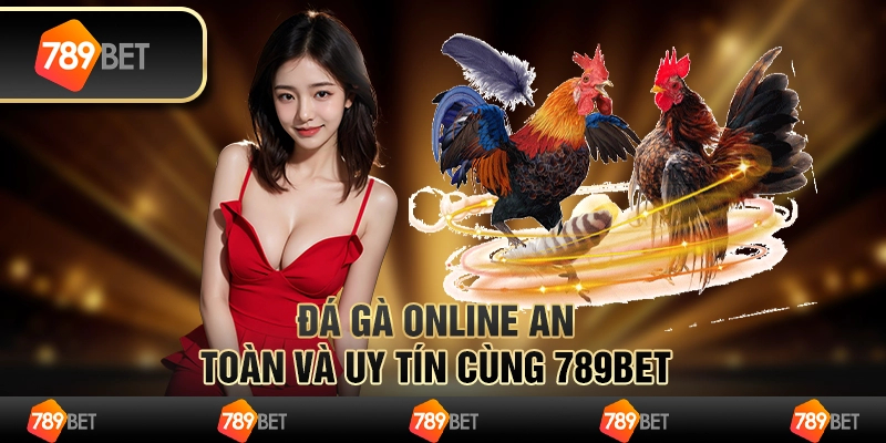 Đá Gà Online An Toàn Và Uy Tín Cùng 789BET
