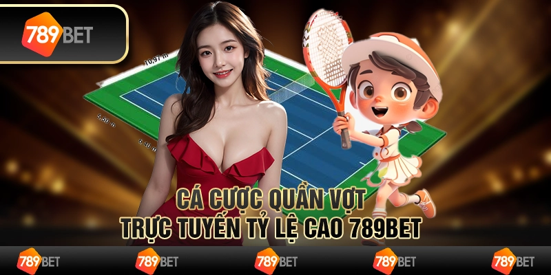 Cá Cược Quần Vợt Trực Tuyến Tỷ Lệ Cao 789BET