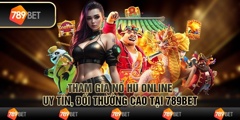 Tham Gia Nổ Hũ Online Uy Tín, Đổi Thưởng Cao Tại 789BET