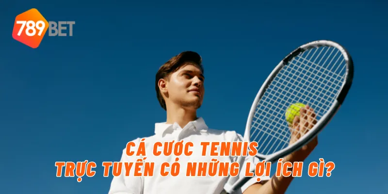 Cá cược tennis trực tuyến có những lợi ích gì?