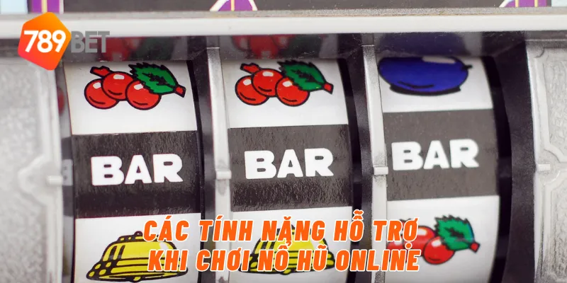 Các tính năng hỗ trợ khi chơi nổ hũ online