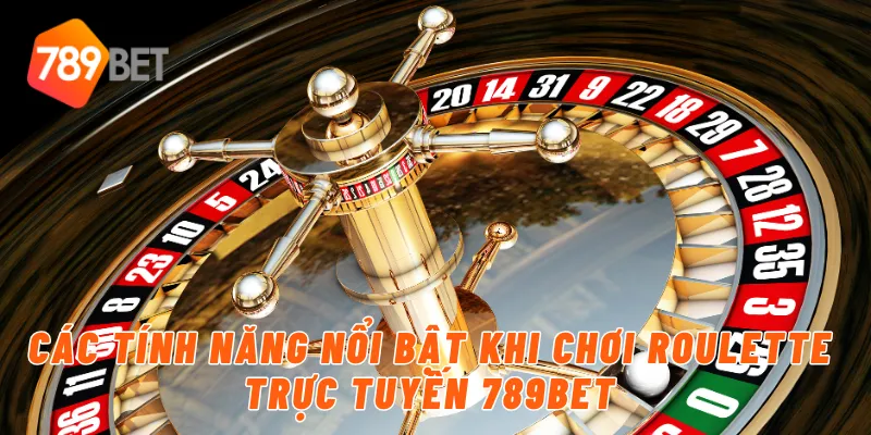 Các tính năng nổi bật khi chơi roulette trực tuyến 789BET