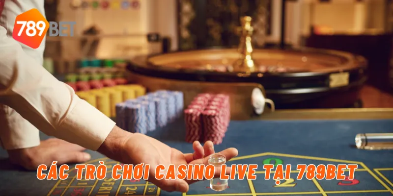Các trò chơi casino live tại 789BET