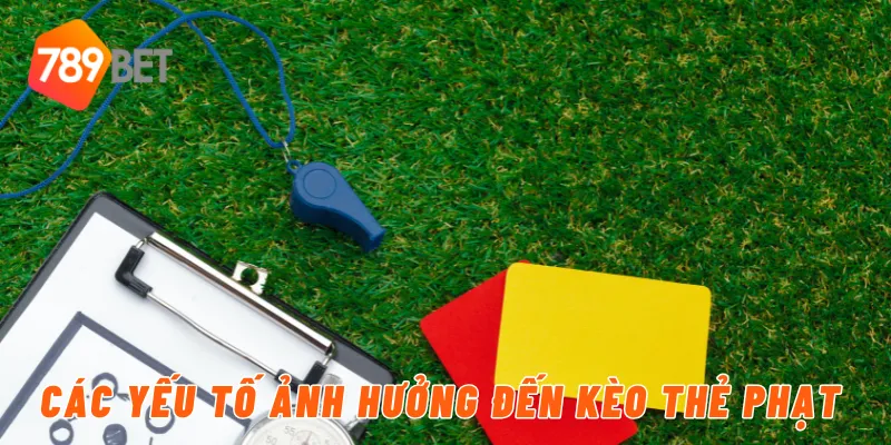 Các yếu tố ảnh hưởng đến kèo thẻ phạt