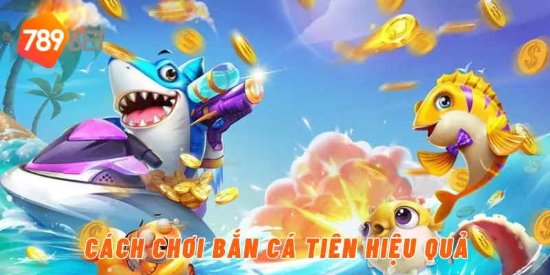 Cách chơi bắn cá tiên hiệu quả