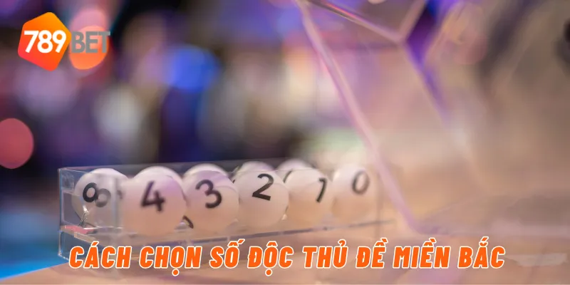 Cách chọn số độc thủ đề miền bắc