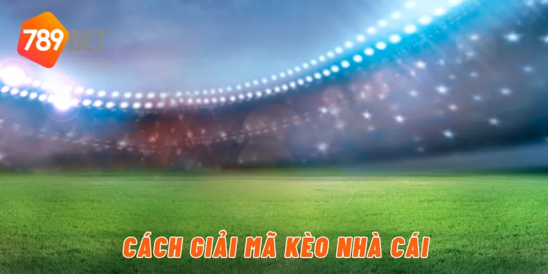 Cách giải mã kèo nhà cái