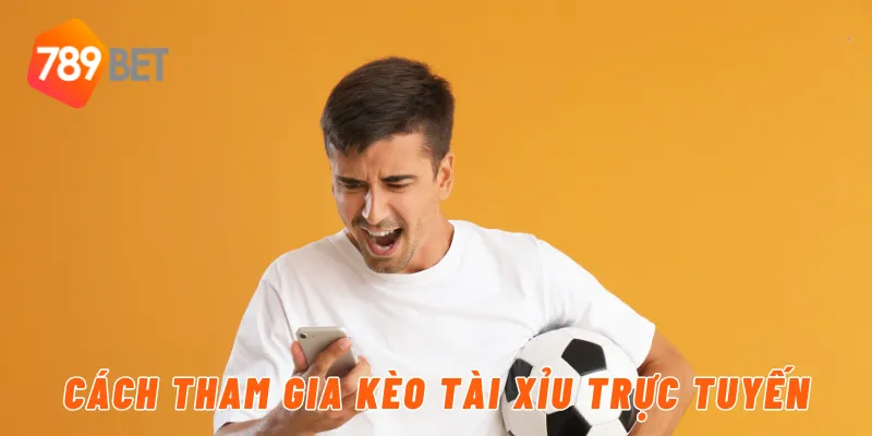 Cách tham gia kèo tài xỉu trực tuyến