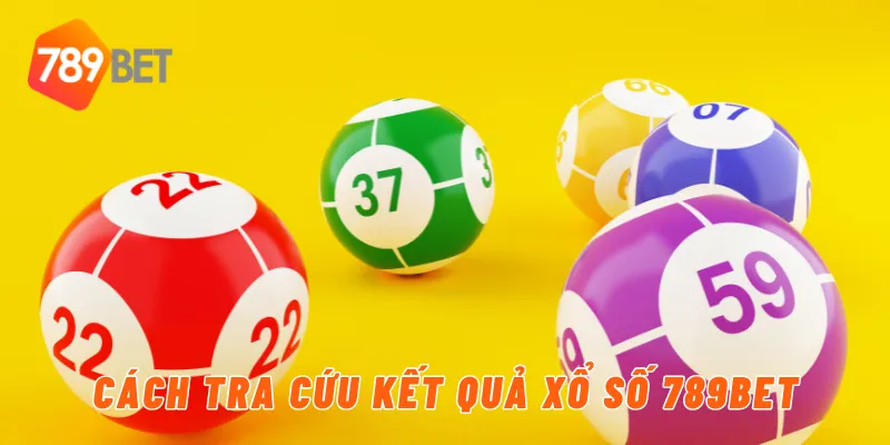 Cách tra cứu kết quả xổ số 789BET