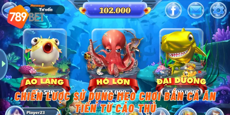 Chiến lược sử dụng mẹo chơi bắn cá ăn tiền từ cao thủ