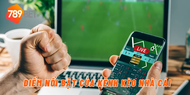 Điểm nổi bật của kênh kèo nhà cái