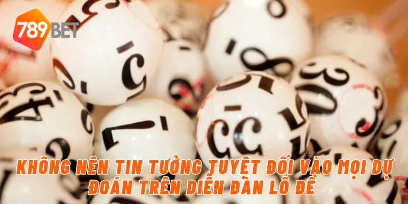 Không nên tin tưởng tuyệt đối vào mọi dự đoán trên diễn đàn lô đề