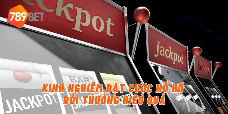 Kinh nghiệm đặt cược nổ hũ đổi thưởng hiệu quả