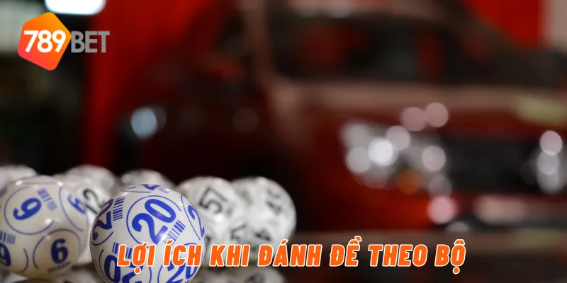 Lợi ích khi đánh đề theo bộ