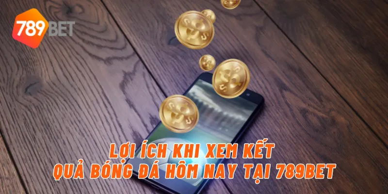 Lợi ích khi xem kết quả bóng đá hôm nay tại 789BET
