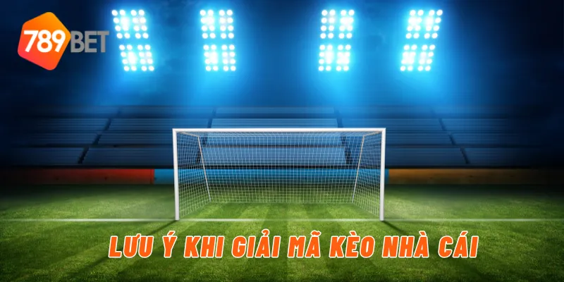Lưu ý khi giải mã kèo nhà cái