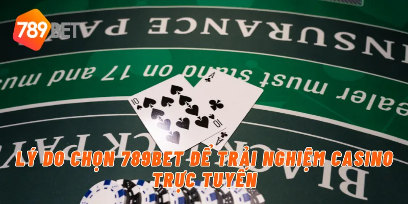 Lý do chọn 789BET để trải nghiệm casino trực tuyến