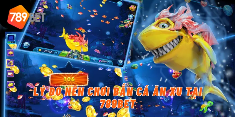 Lý do nên chơi bắn cá ăn xu tại 789BET