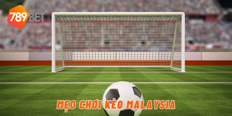 Mẹo chơi kèo Malaysia