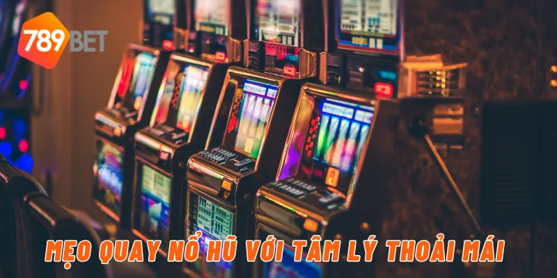 Mẹo quay nổ hũ với tâm lý thoải mái